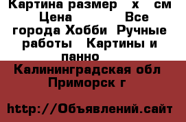 Картина размер 40х60 см › Цена ­ 6 500 - Все города Хобби. Ручные работы » Картины и панно   . Калининградская обл.,Приморск г.